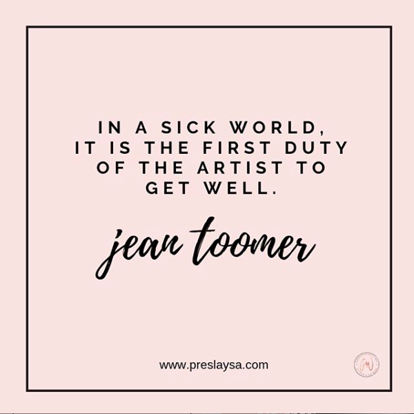 "In a sick world, it is the first duty of the artist to get well." -Jean Toomer, Quotes for Artists